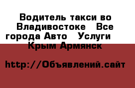 Водитель такси во Владивостоке - Все города Авто » Услуги   . Крым,Армянск